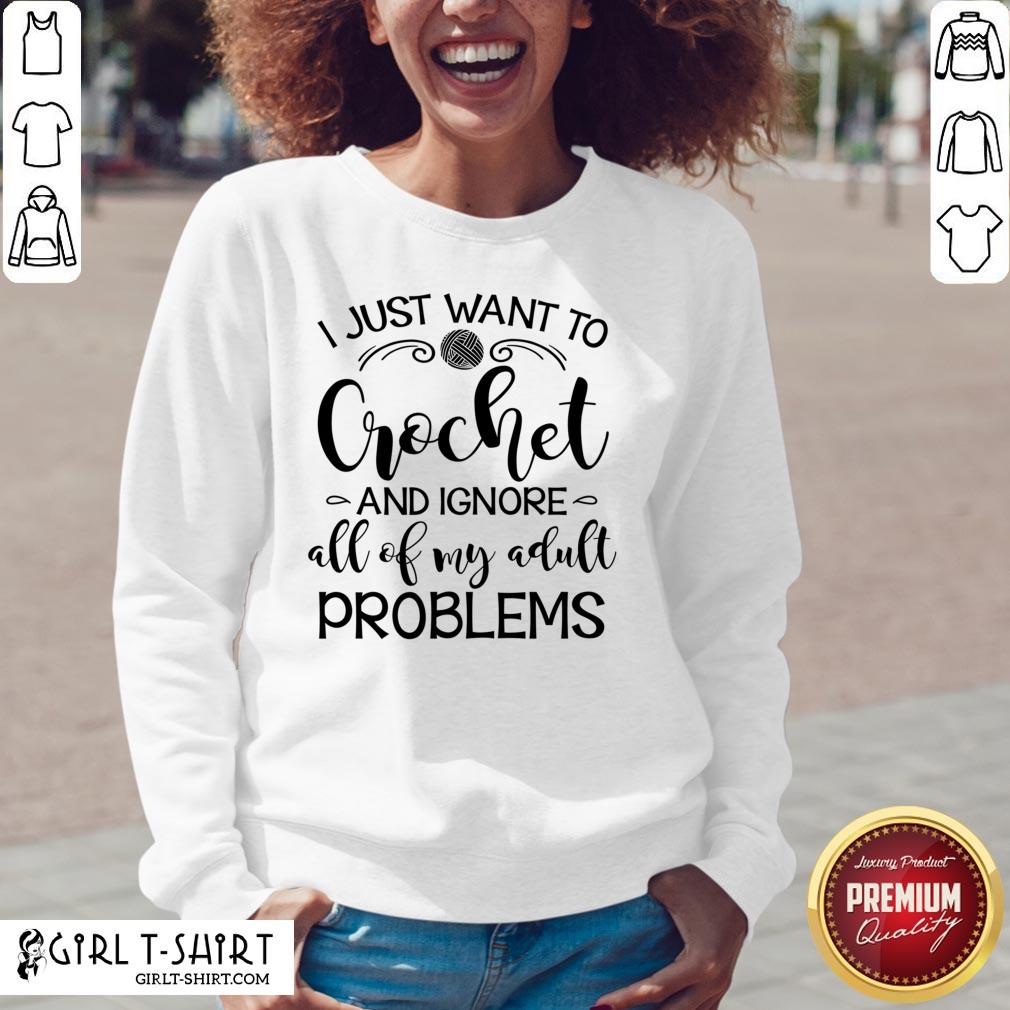 Anymore I Just Wanna Crochet And Ignore All Of My Adult Problems Shirt