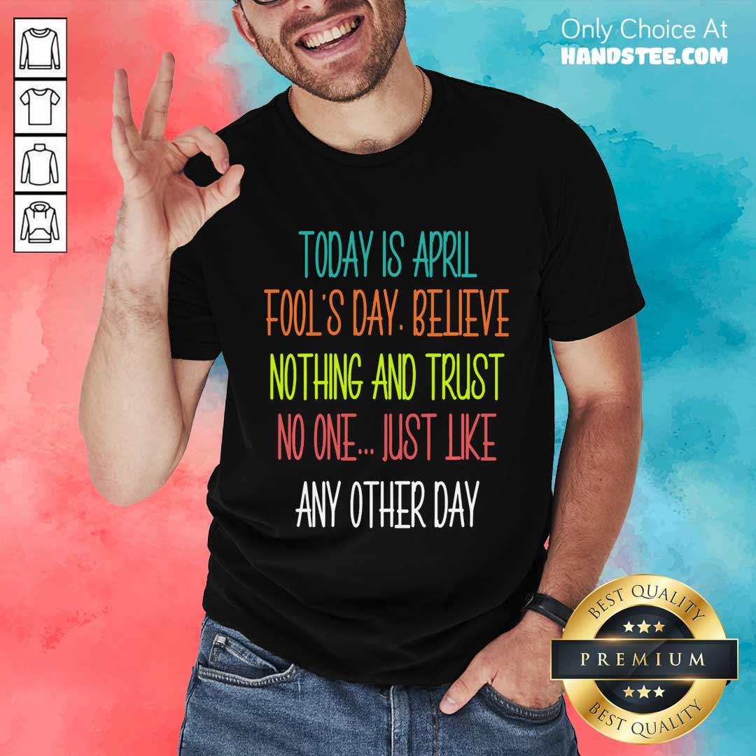 April Fools Day Pranks Believe Nothing And Trust No One Shirt