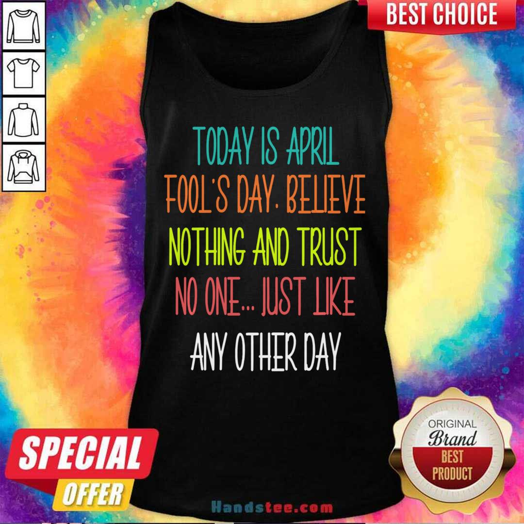 April Fools Day Pranks Believe Nothing And Trust No One Shirt