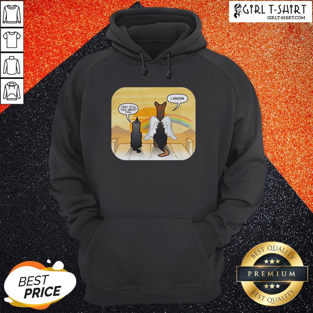 Are They Still Talk About You I Know Dog Shirt
