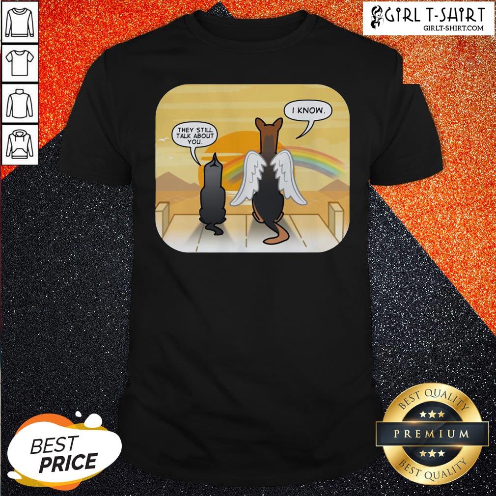 Are They Still Talk About You I Know Dog Shirt