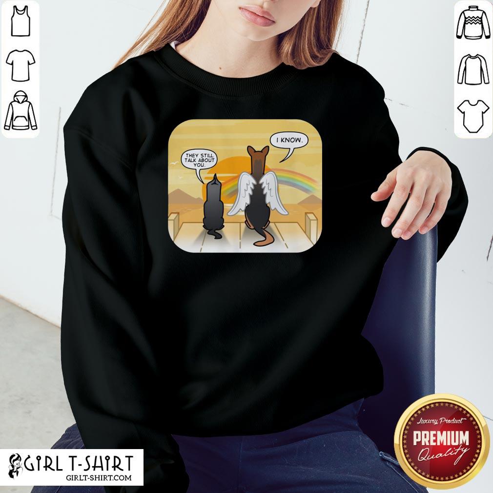 Are They Still Talk About You I Know Dog Shirt