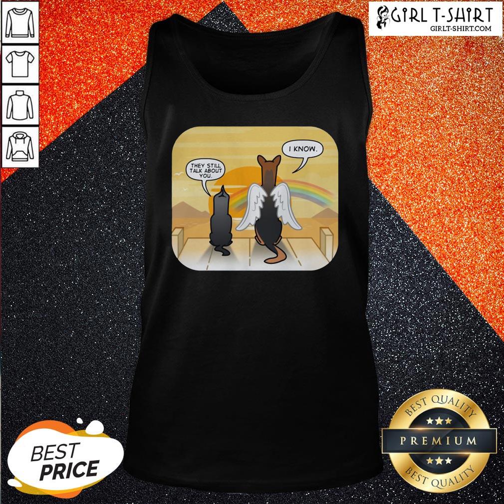 Are They Still Talk About You I Know Dog Shirt