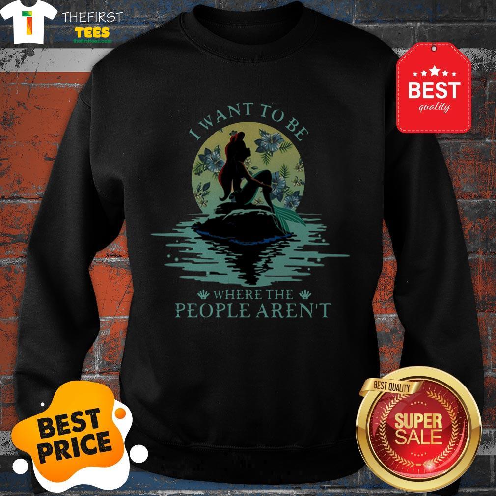 ariel-i-want-to-be-where-the-people-arent-the-little-mermaid-sweatshirt.jpg