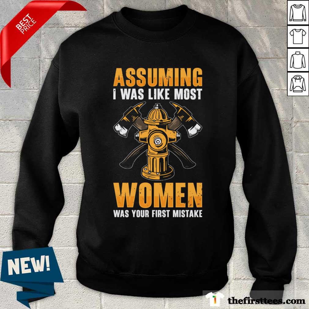 Assuming I Was Like Most Women Was Your First Mistake Shirt