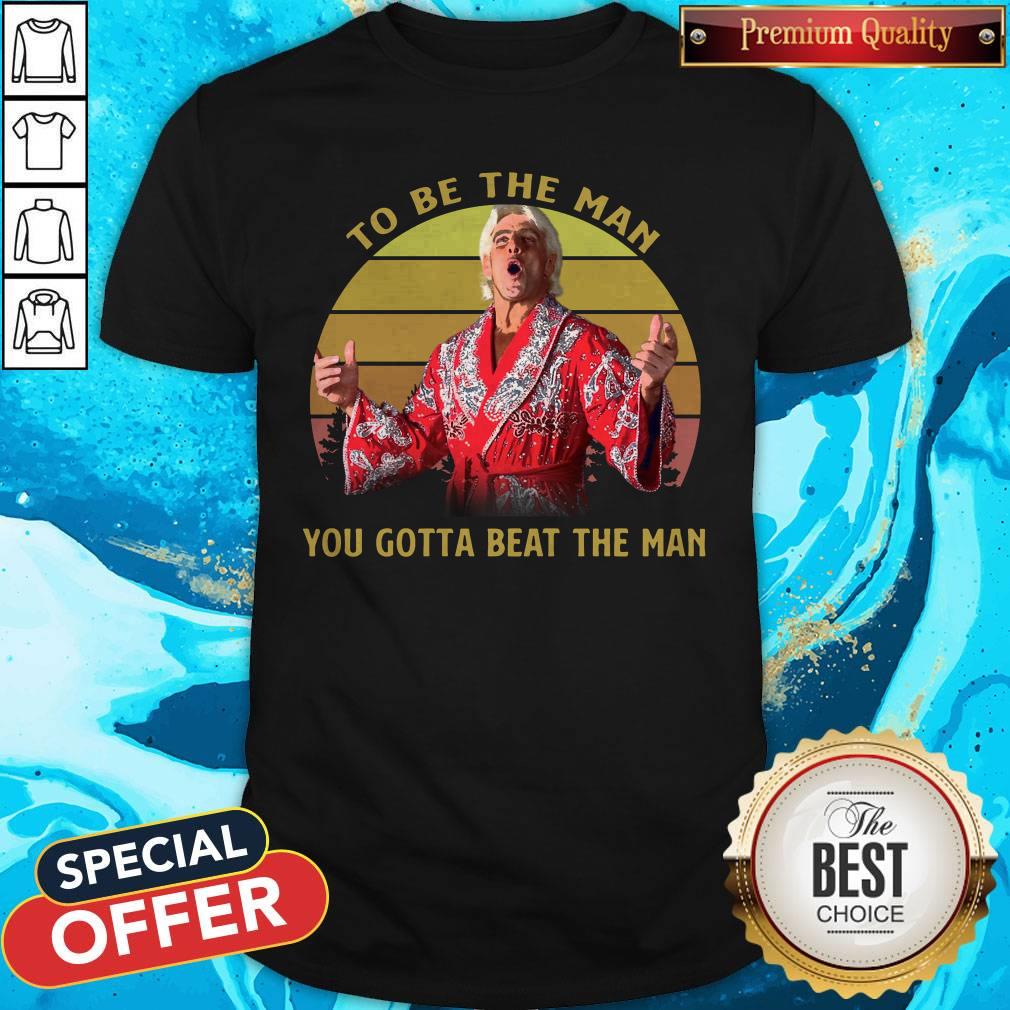 Attractive Ric Flair Woooo To Be The Man You Gotta Beat The Man Vintage Shirt