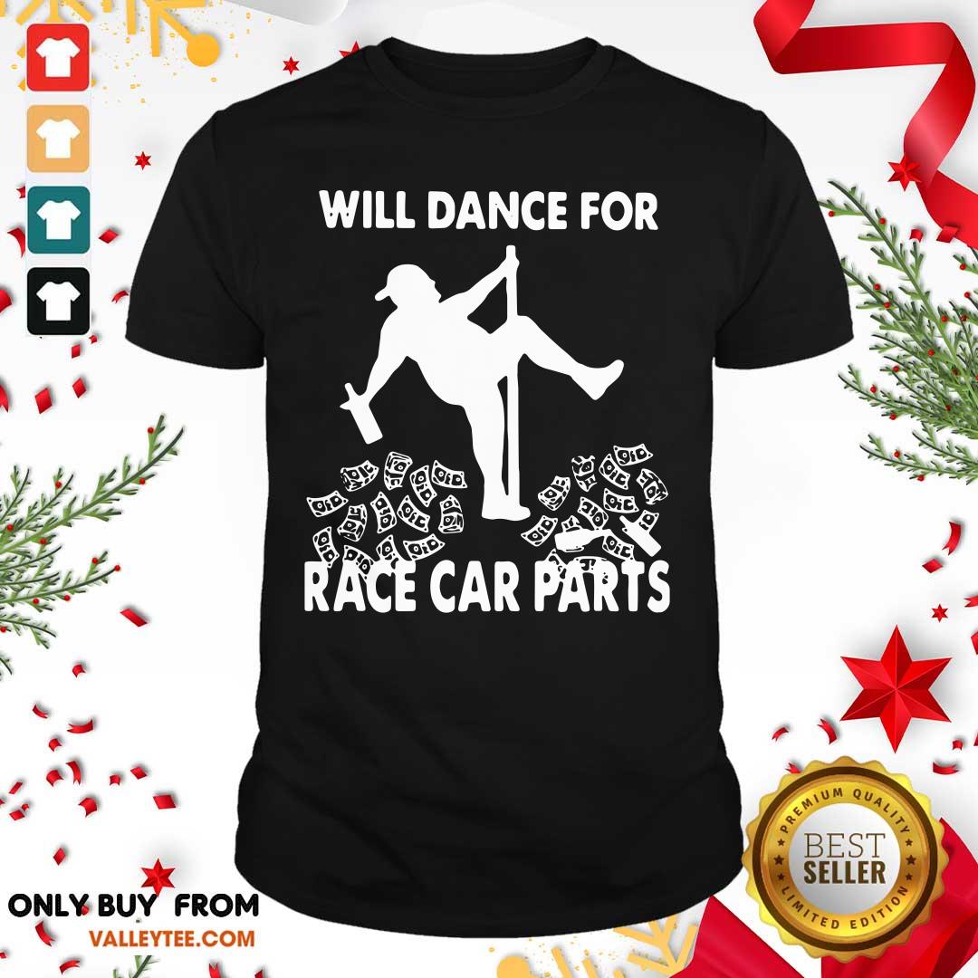 Attractive Will Dance For Race Car Parts Shirt