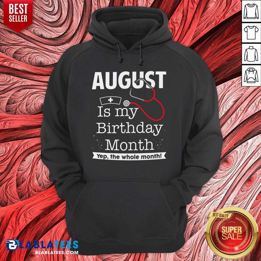 August Is My Birthday Month Yeb The Whole Month Nurse Shirt