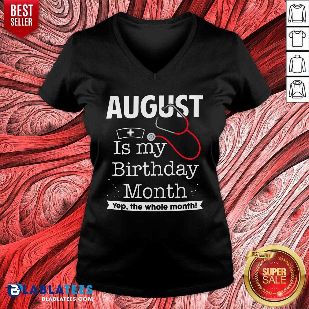 August Is My Birthday Month Yeb The Whole Month Nurse Shirt
