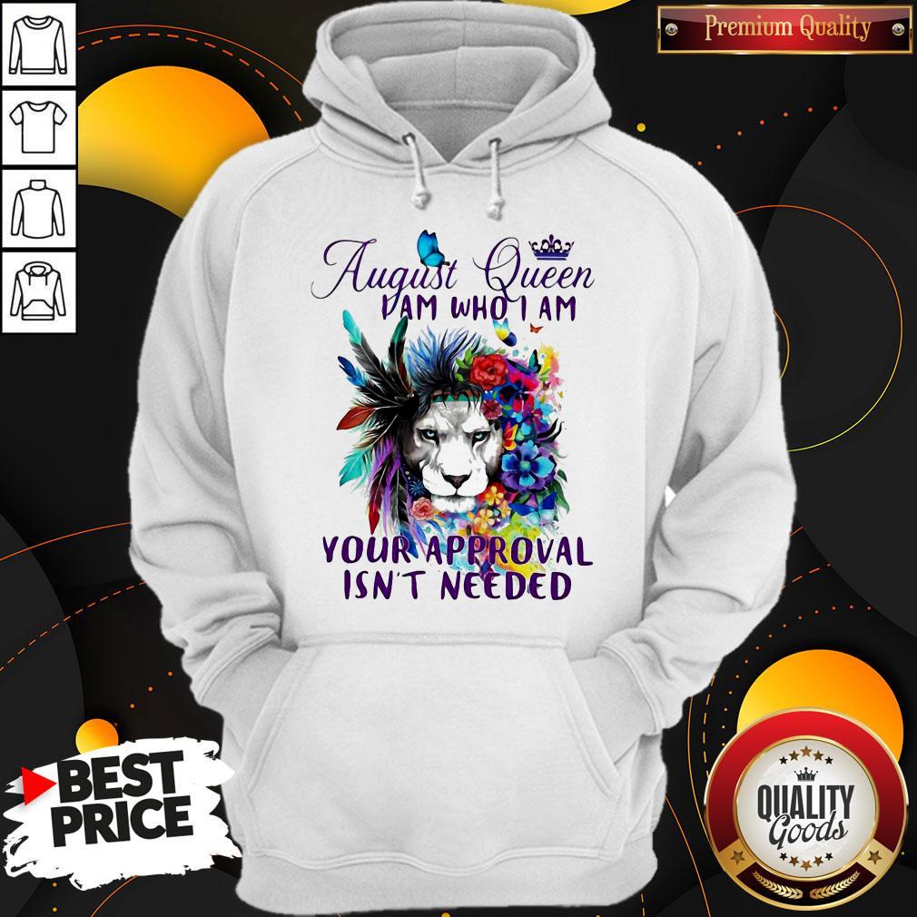 August Queen I Am Who I Am Your Approval Isn't Needed Lion Flower Shirt