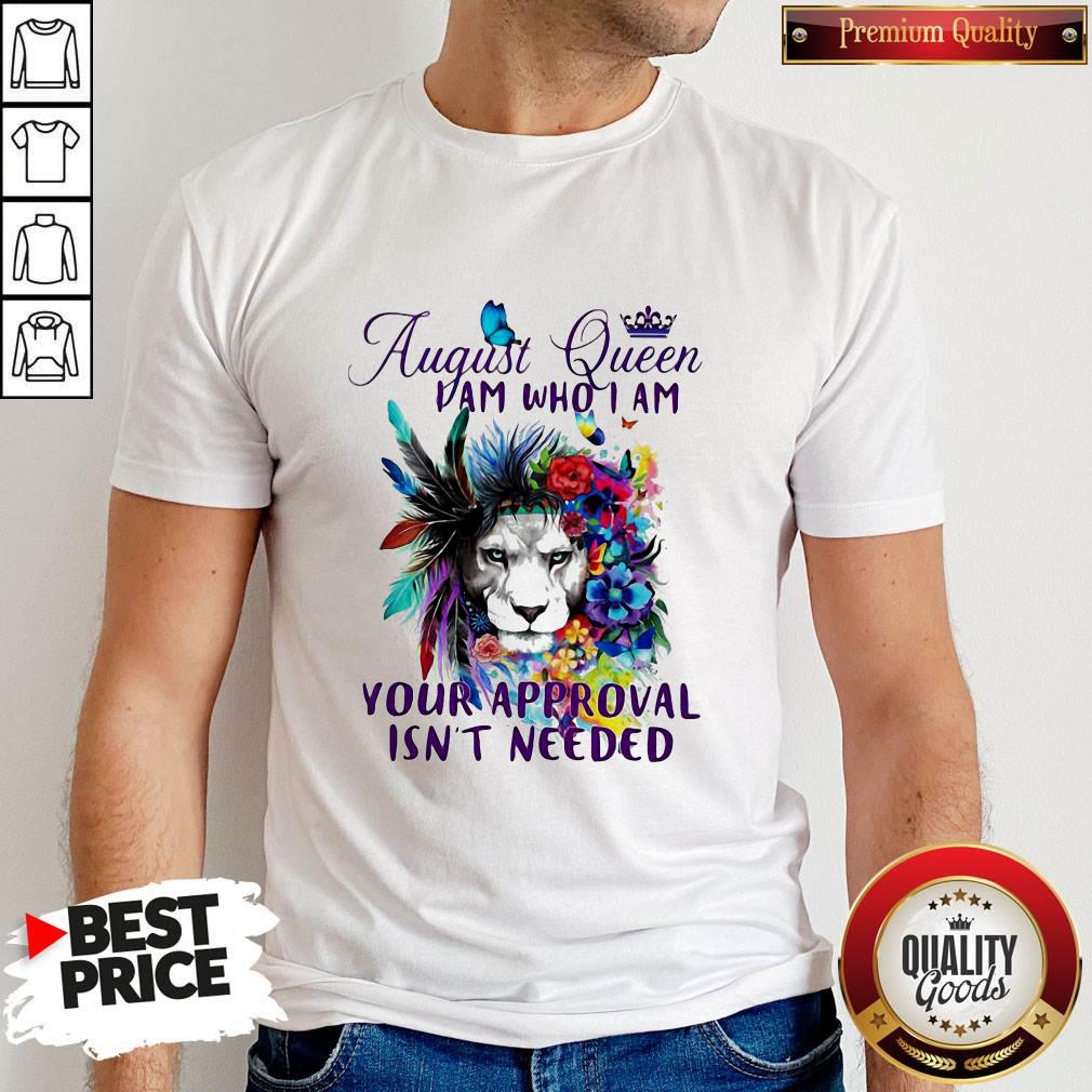 August Queen I Am Who I Am Your Approval Isn't Needed Lion Flower Shirt