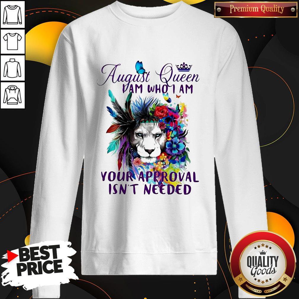 August Queen I Am Who I Am Your Approval Isn't Needed Lion Flower Shirt