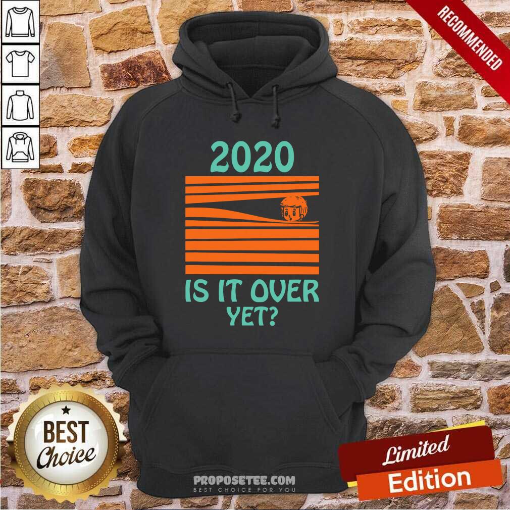 Awesome 2020 Is It Over Yet Shirt