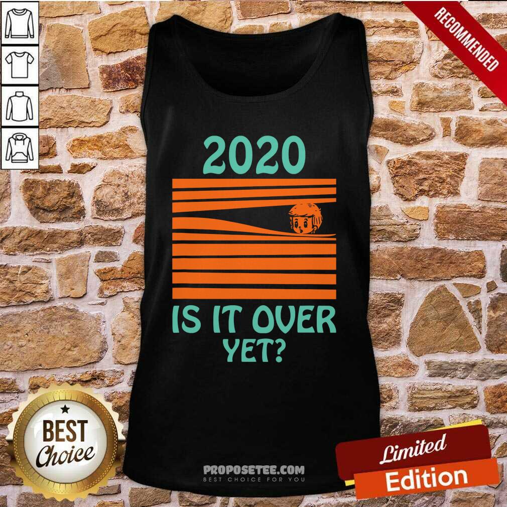 Awesome 2020 Is It Over Yet Shirt