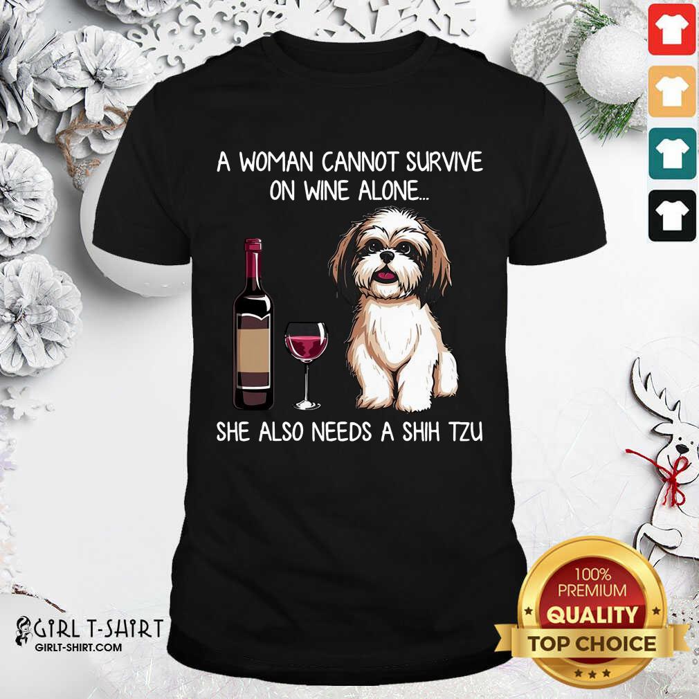 Awesome A Woman Cannot Survive On Wine Alone She Also Needs A Shih Tzu Shirt