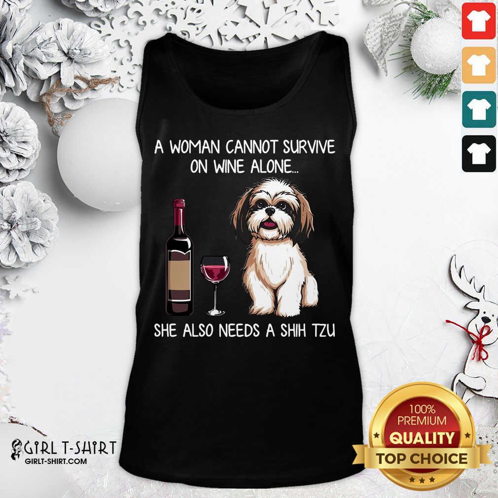Awesome A Woman Cannot Survive On Wine Alone She Also Needs A Shih Tzu Shirt