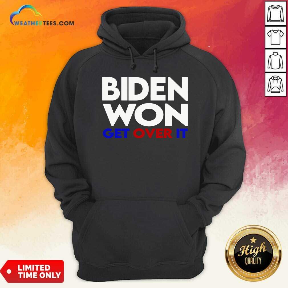 Awesome Biden Won Get Over It Election President Shirt