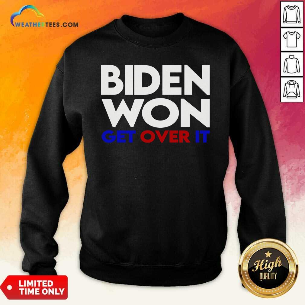 Awesome Biden Won Get Over It Election President Shirt