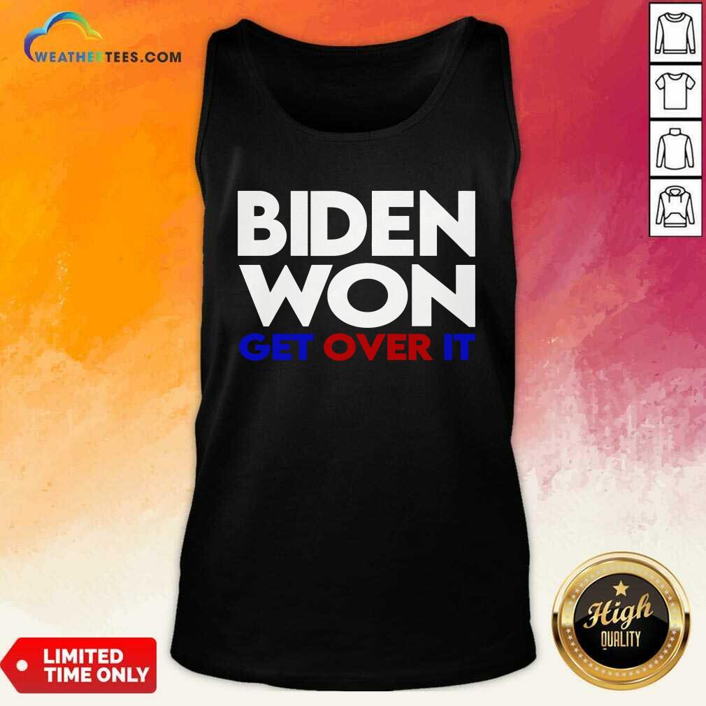 Awesome Biden Won Get Over It Election President Shirt