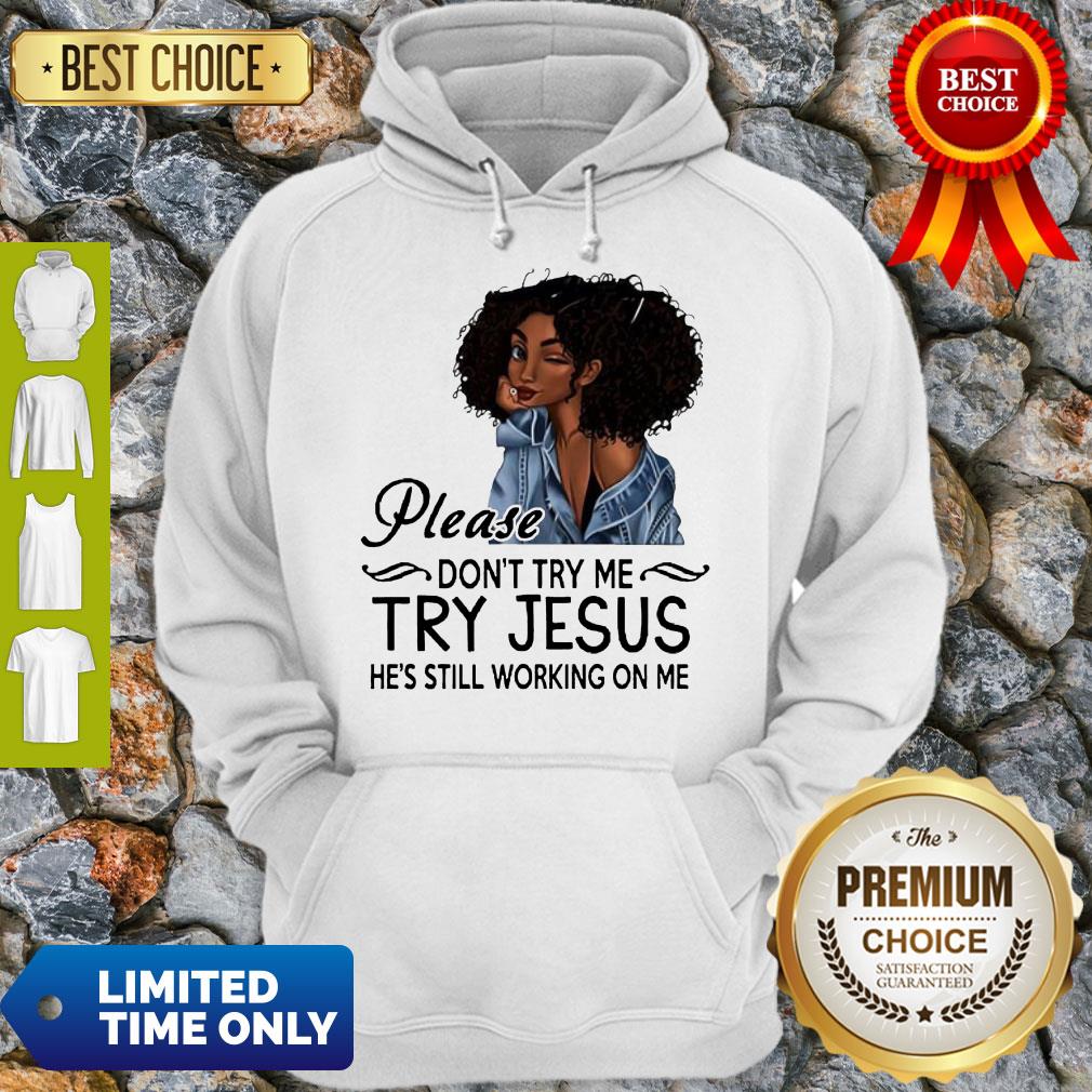 Awesome Black Girl Please Dont Try Me Try Jesus Hes Still Working On Me Shirt