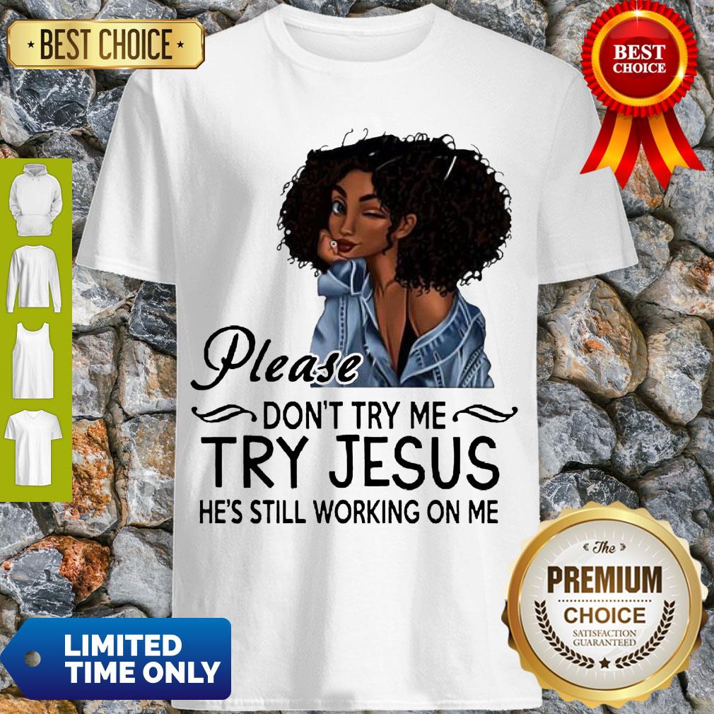 Awesome Black Girl Please Dont Try Me Try Jesus Hes Still Working On Me Shirt
