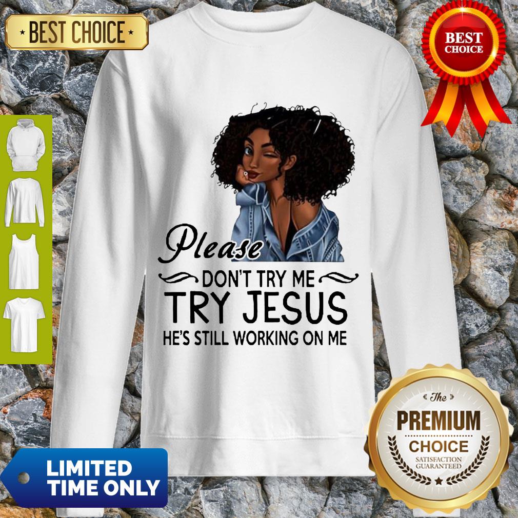 Awesome Black Girl Please Dont Try Me Try Jesus Hes Still Working On Me Shirt