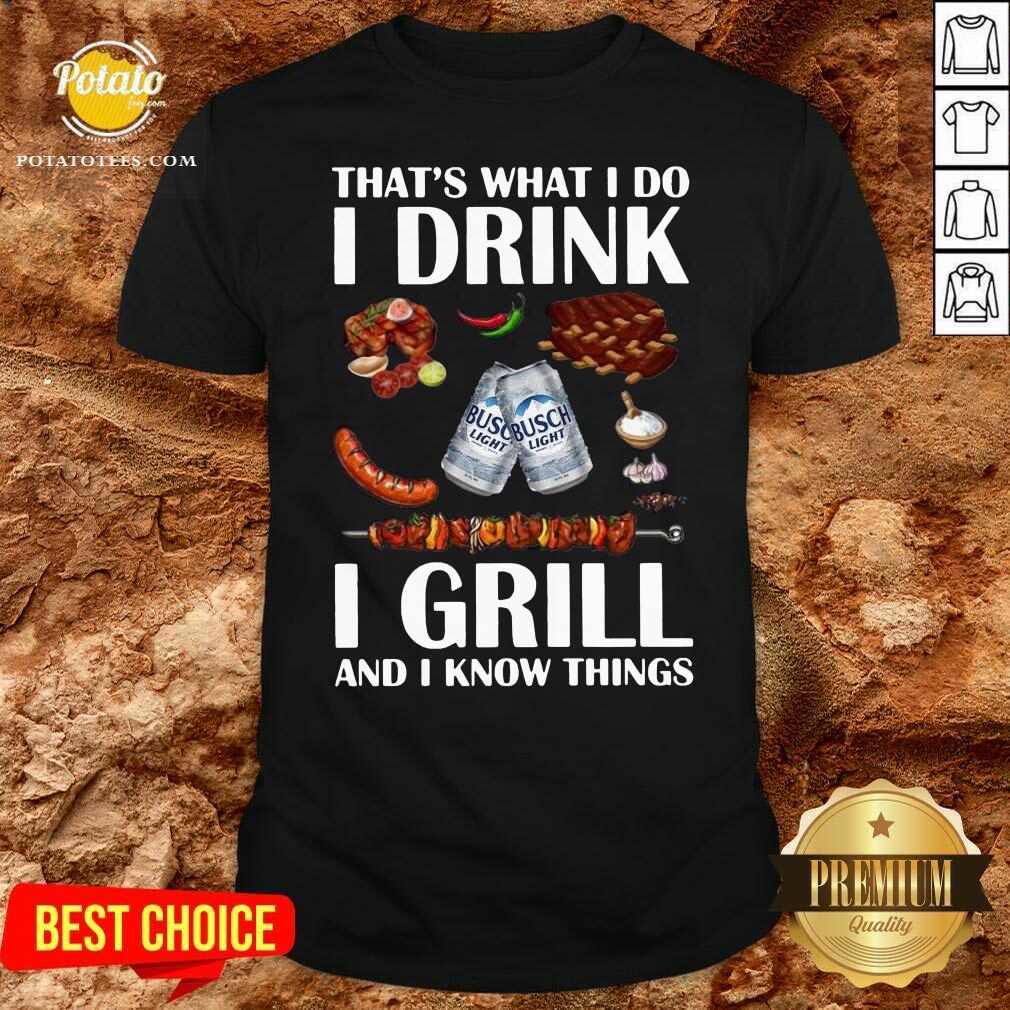 Awesome Busch Light That’s What I Do I Drink I Grill And I Know Things Shirt