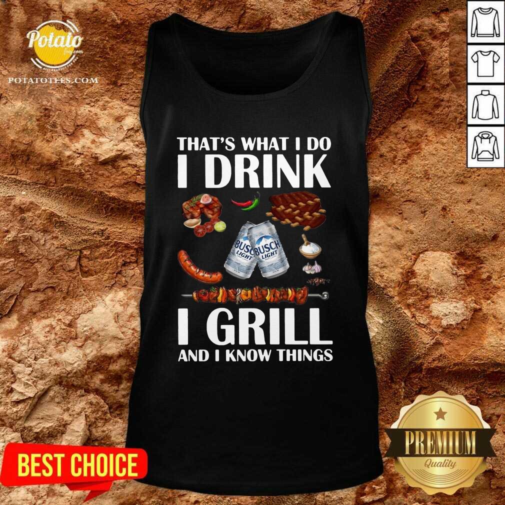 Awesome Busch Light That’s What I Do I Drink I Grill And I Know Things Shirt