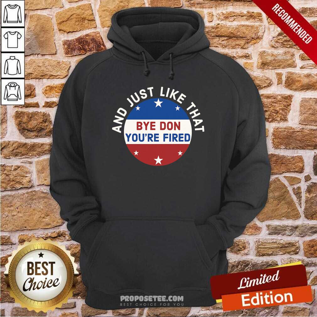Awesome Bye Don You’re Fired Just Like That Election 2020 Stars Shirt