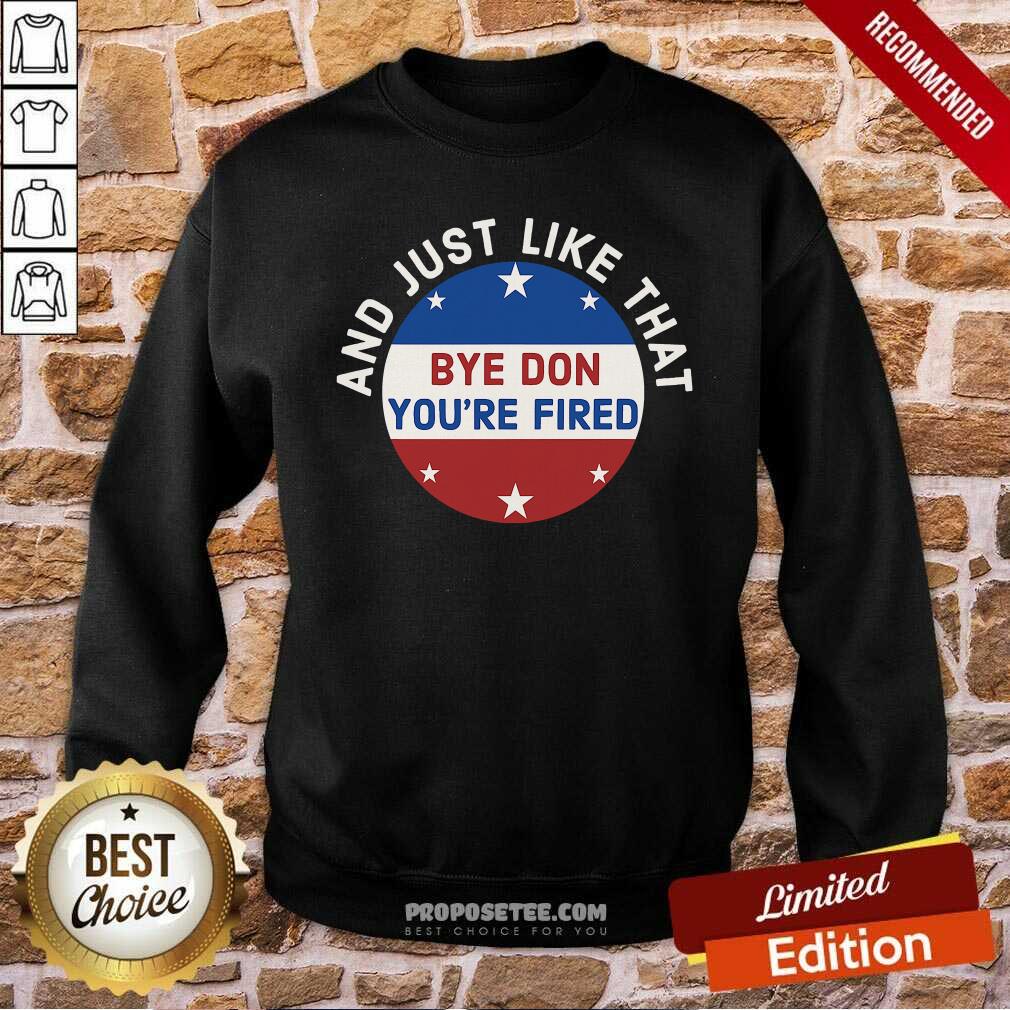 Awesome Bye Don You’re Fired Just Like That Election 2020 Stars Shirt