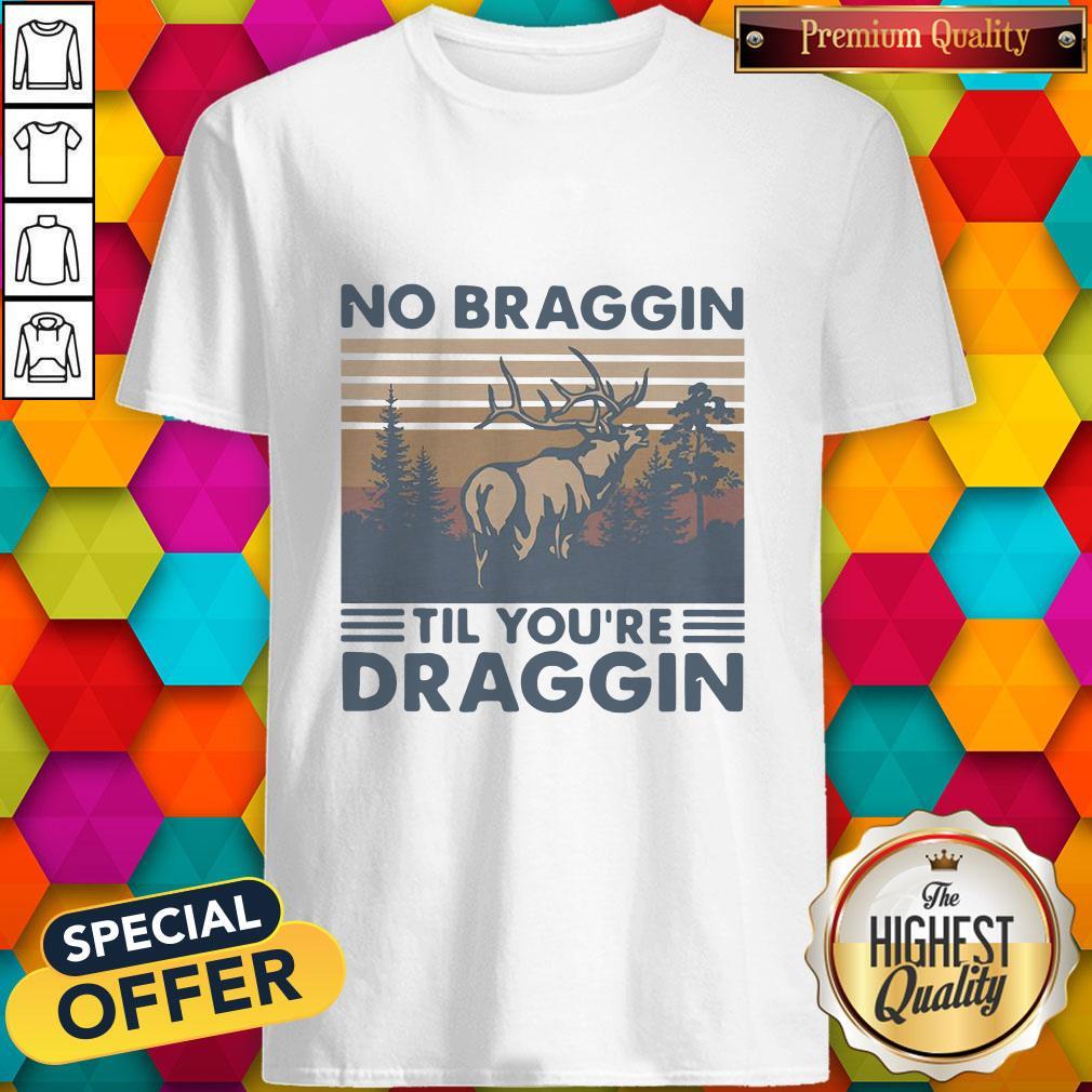 Awesome Deer No Braggin Til You’re Draggin Vintage Shirt
