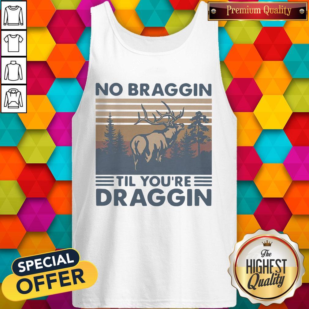 Awesome Deer No Braggin Til You’re Draggin Vintage Shirt