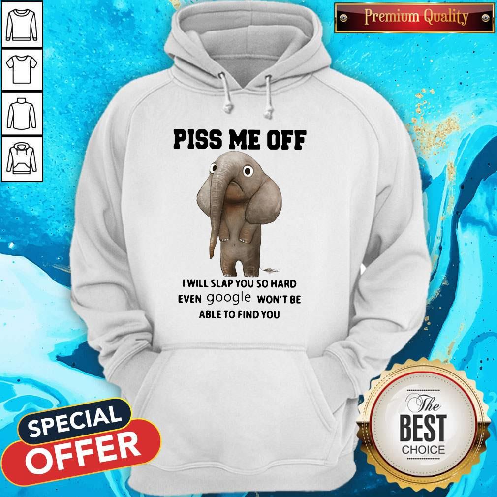 awesome-elefant-piss-me-off-i-will-slap-you-so-hard-even-google-wont-be-able-to-find-you-hoodie.jpg