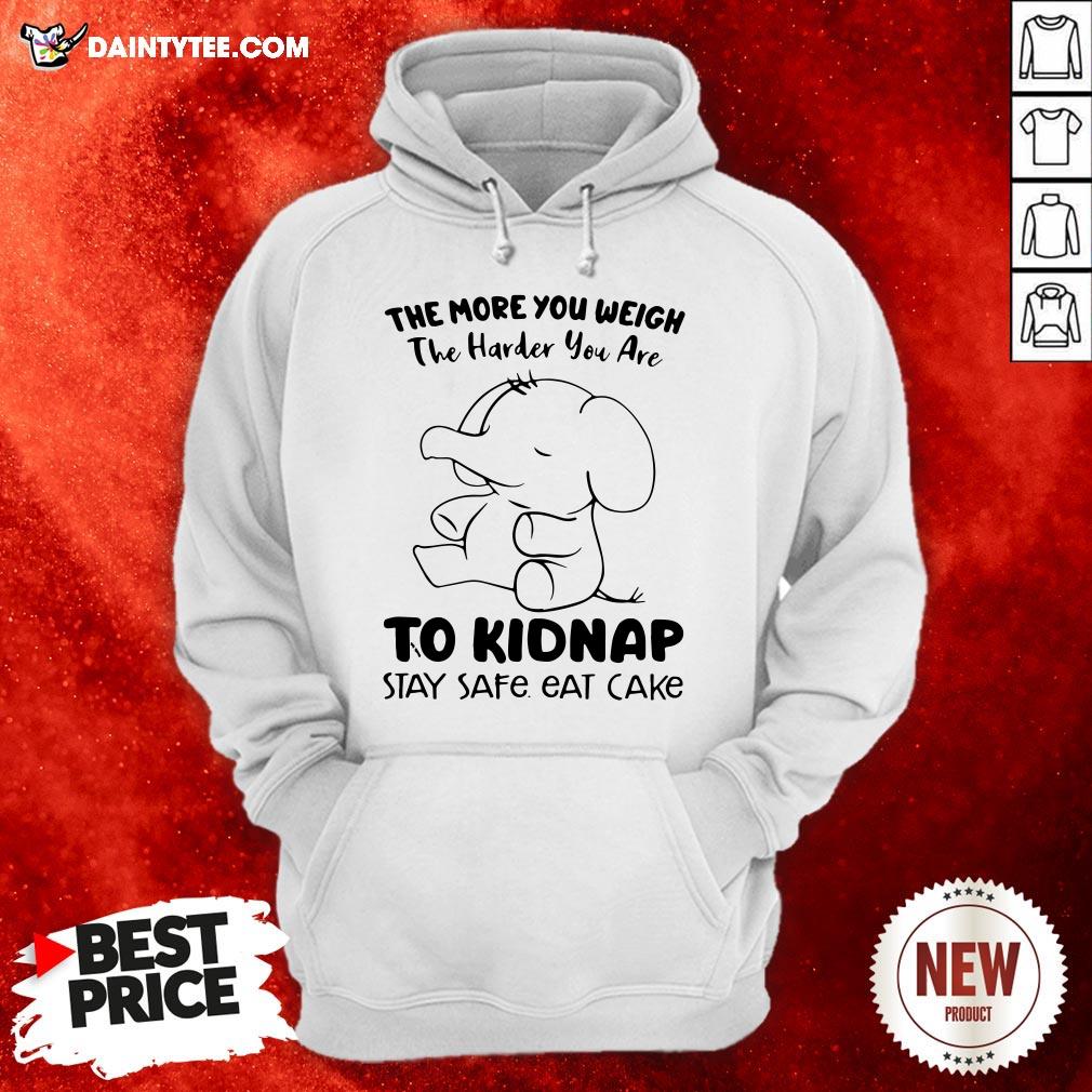 awesome-elephant-the-more-you-weigh-the-harder-you-are-to-kidnap-stay-safe-eat-cake-hoodie.jpg