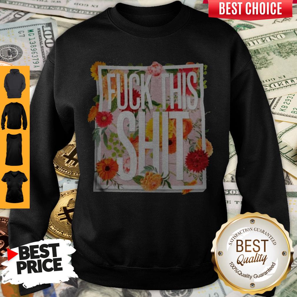 Awesome Floral Fuck This Shit Shirt