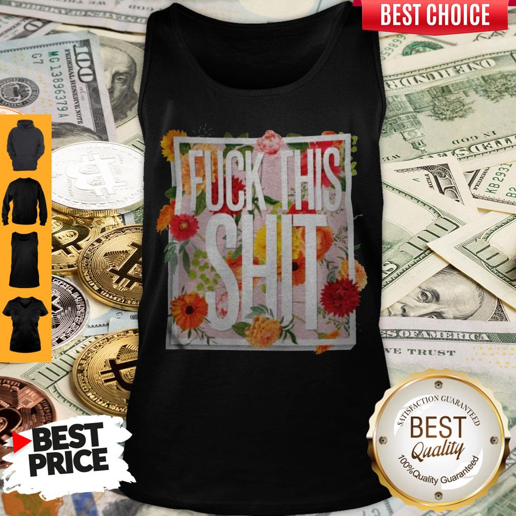 Awesome Floral Fuck This Shit Shirt