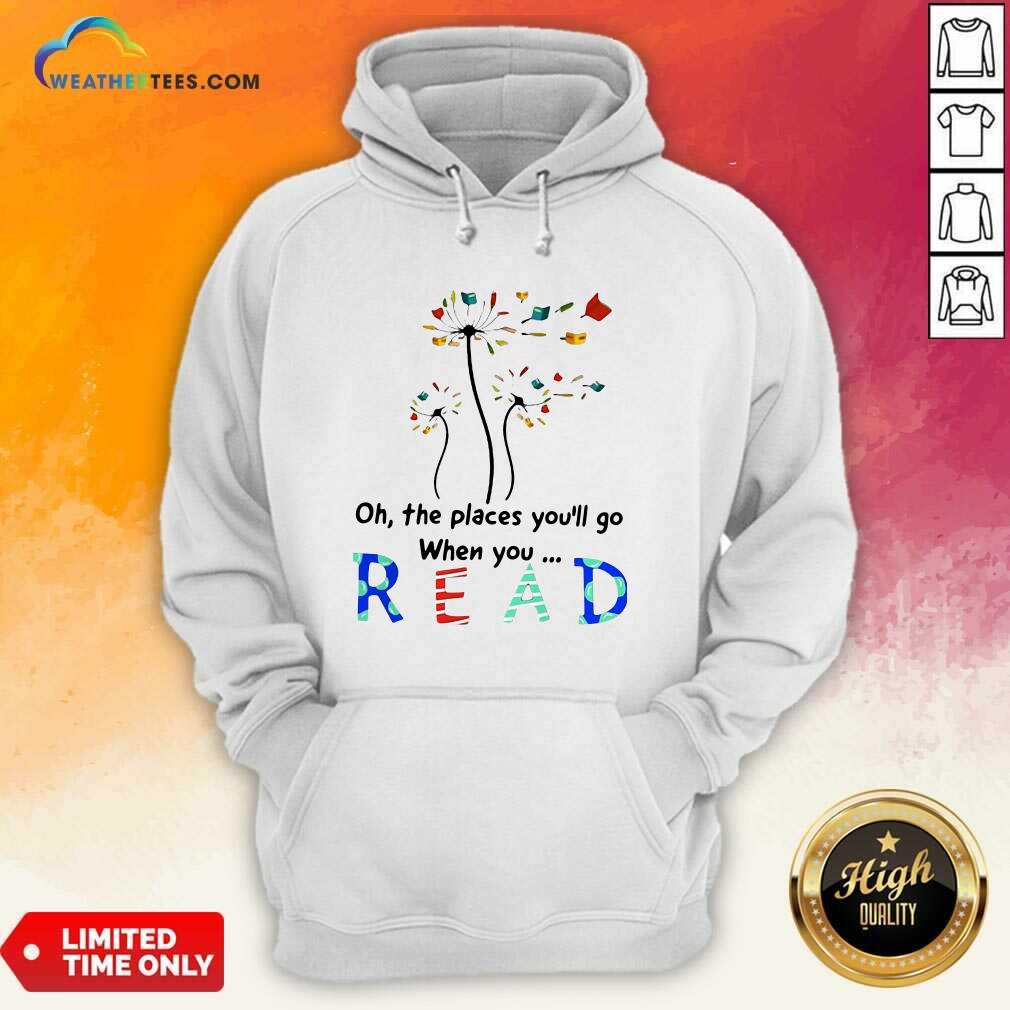 Awesome Flower Oh The Places You Will Go When You Read Shirt