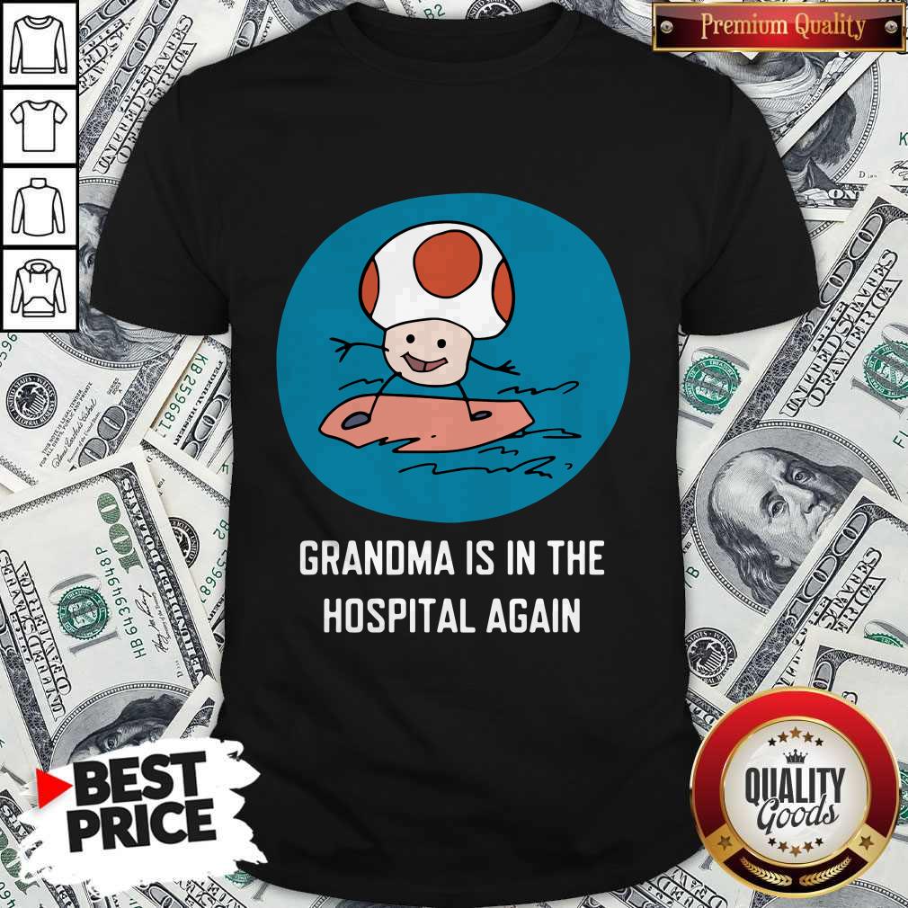 Awesome Grandma Is In The Hospital Again Shirt