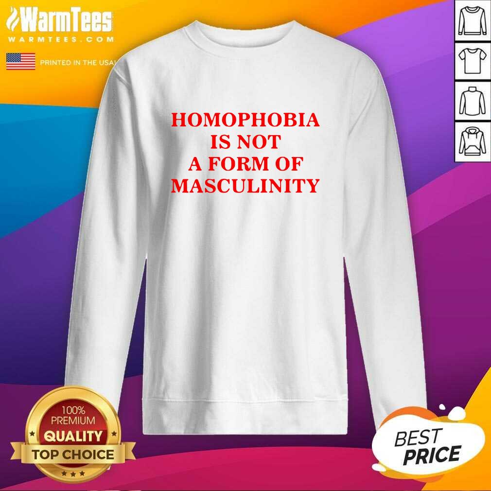 Awesome Homophobia Is Not A Form Of Masculinity Shirt