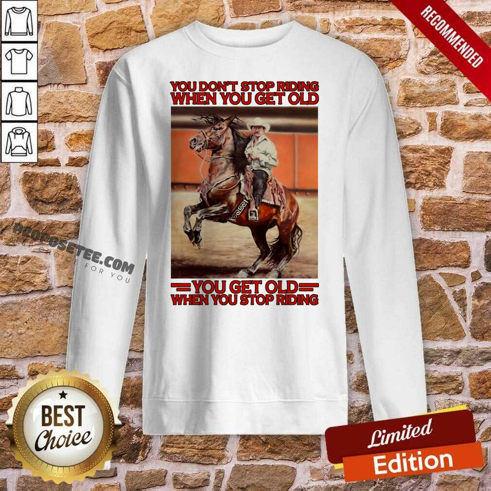 awesome-horse-you-dont-stop-riding-when-you-get-old-you-get-old-when-you-stop-riding-sweatshirt.jpg