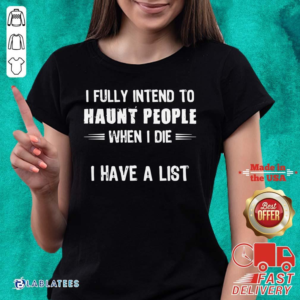 Awesome I Fully Intend To Haunt People When I Die I Have A List Shirt