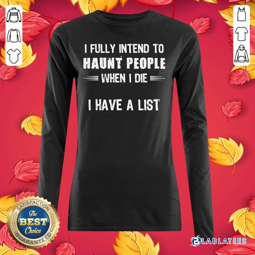 Awesome I Fully Intend To Haunt People When I Die I Have A List Shirt