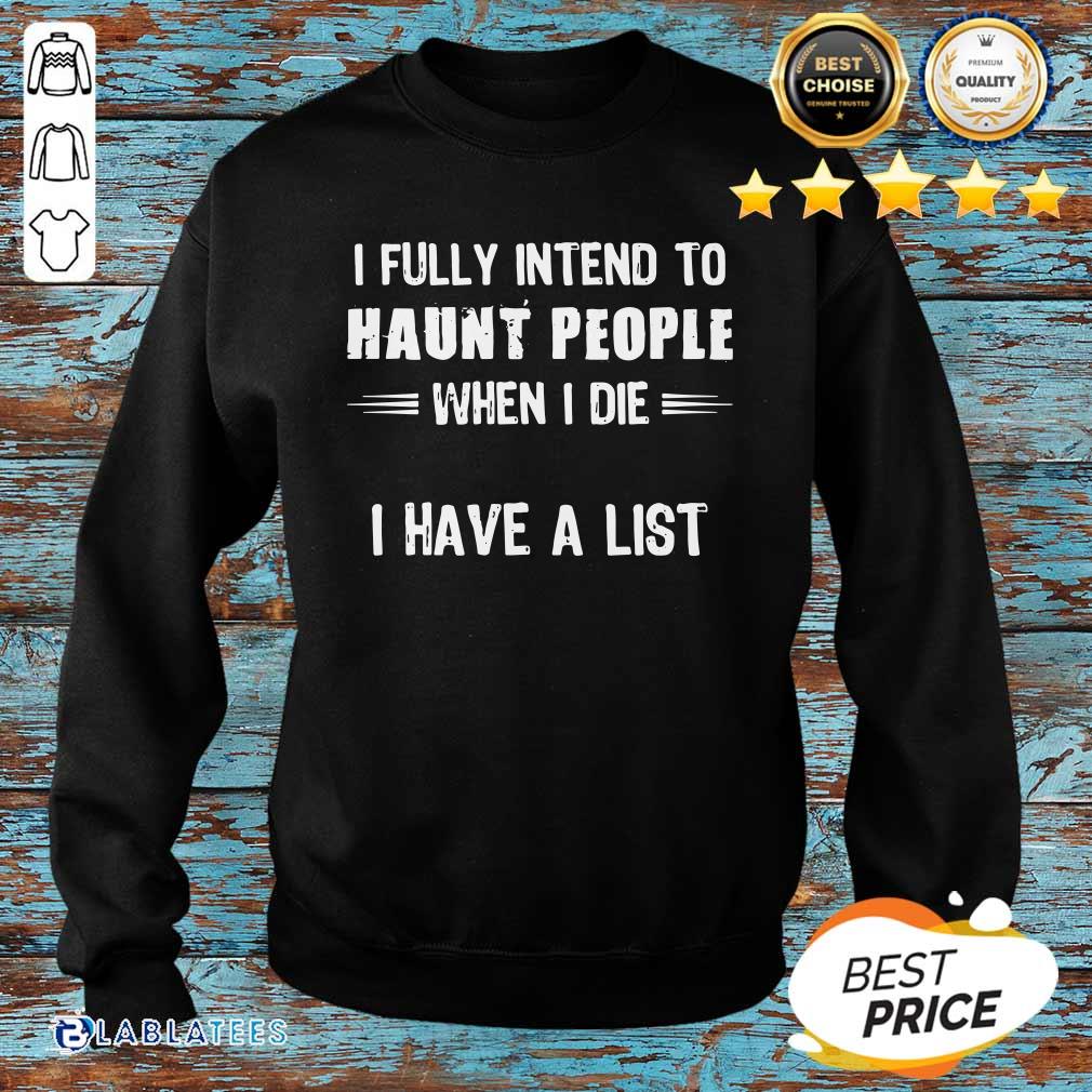 Awesome I Fully Intend To Haunt People When I Die I Have A List Shirt