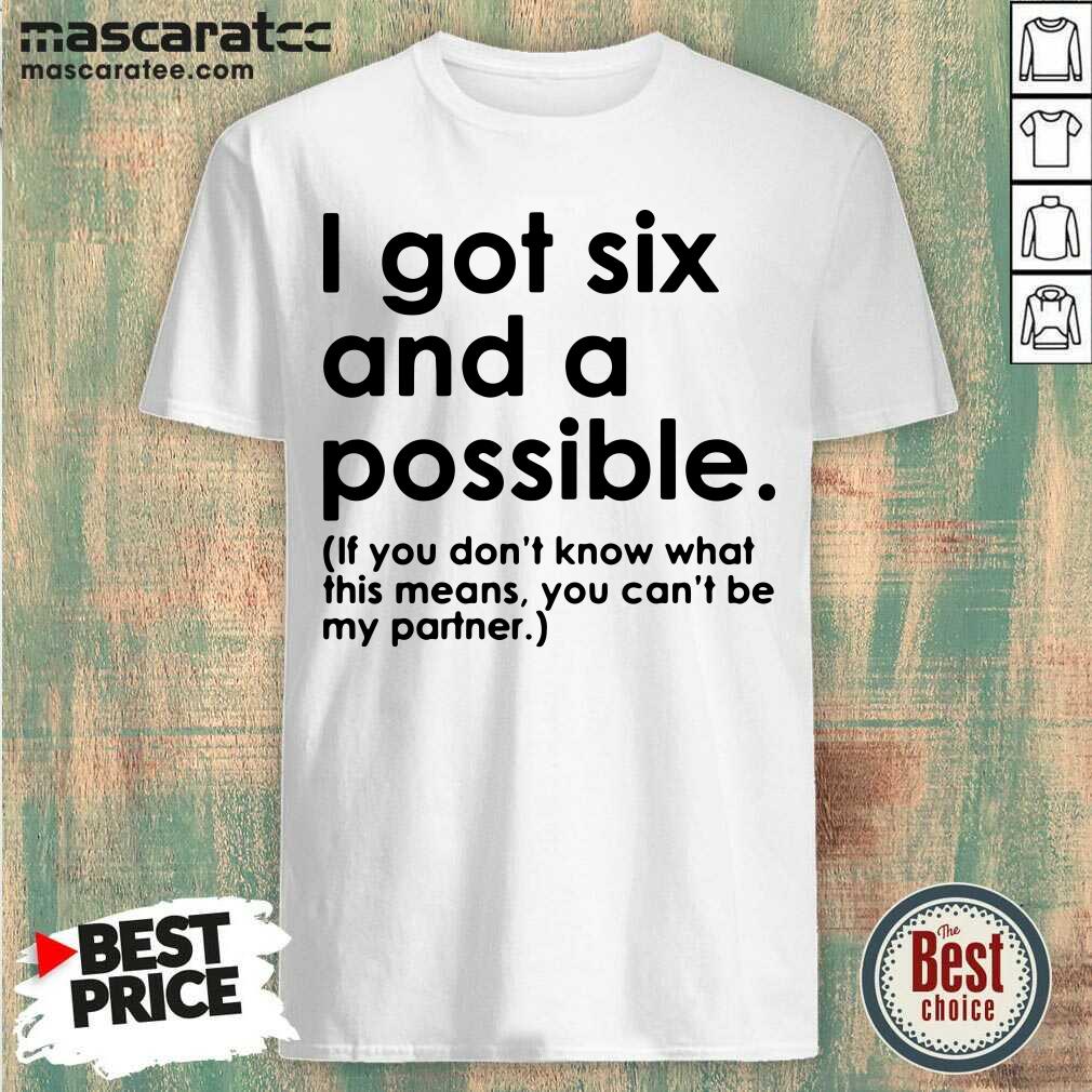 Awesome I Got Six And A Possible Shirt