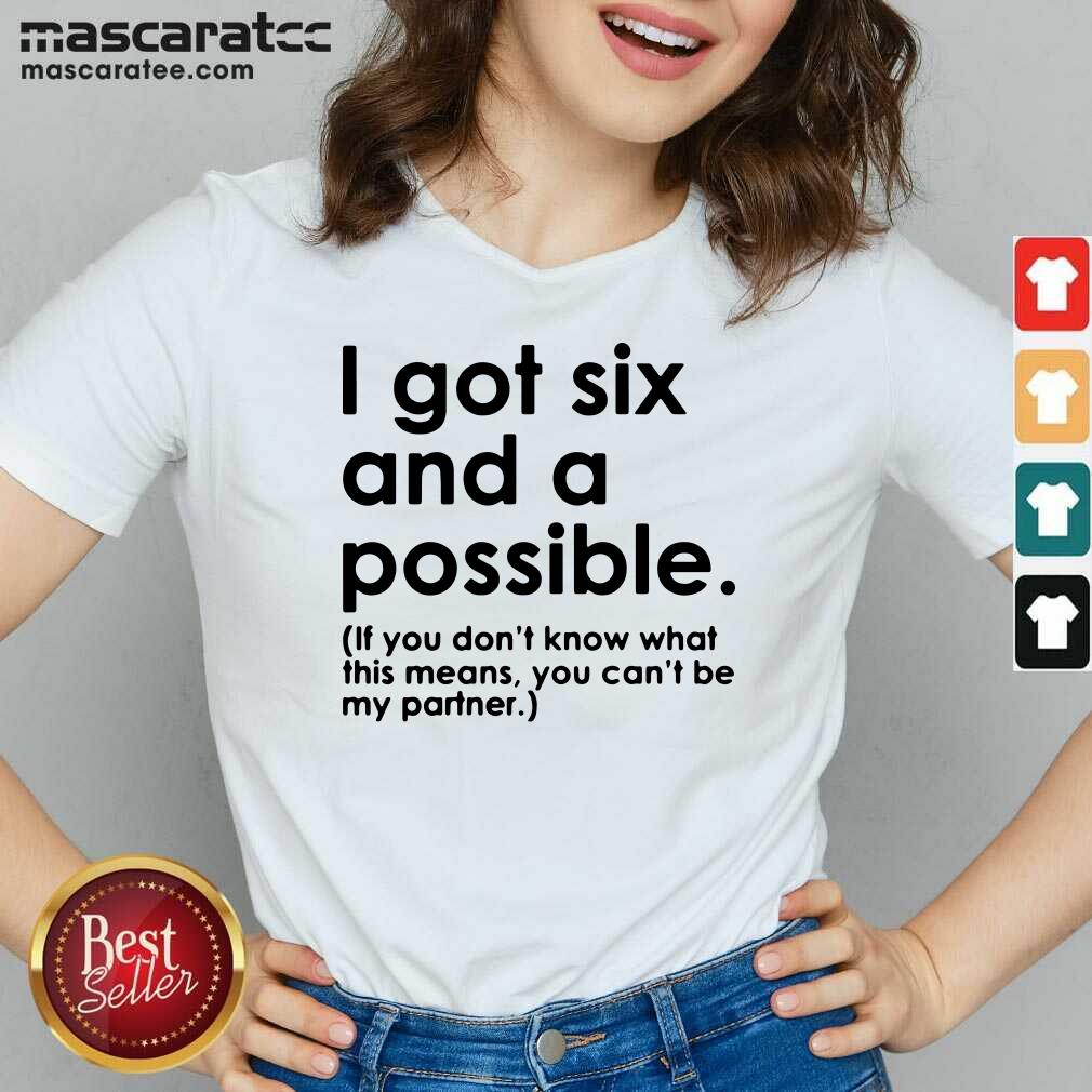 Awesome I Got Six And A Possible Shirt