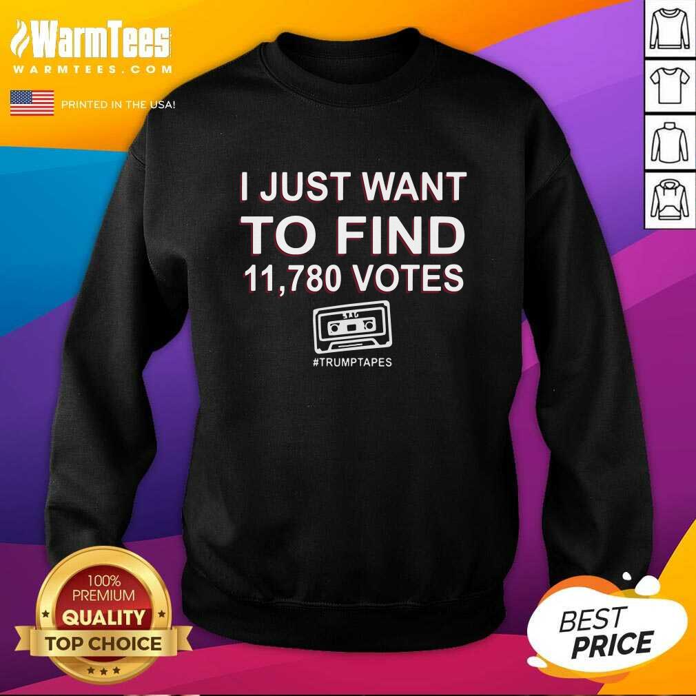Awesome I Just Want To Find 11,780 Votes Trump Tapes Shirt