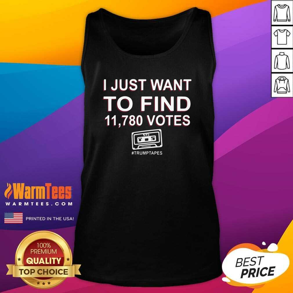 Awesome I Just Want To Find 11,780 Votes Trump Tapes Shirt