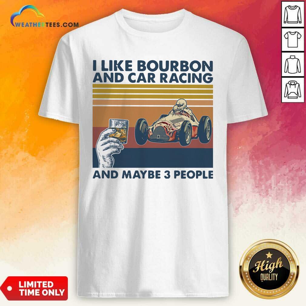 Awesome I Like Bourbon And Car Racing And Maybe 3 People Vintage Retro Shirt