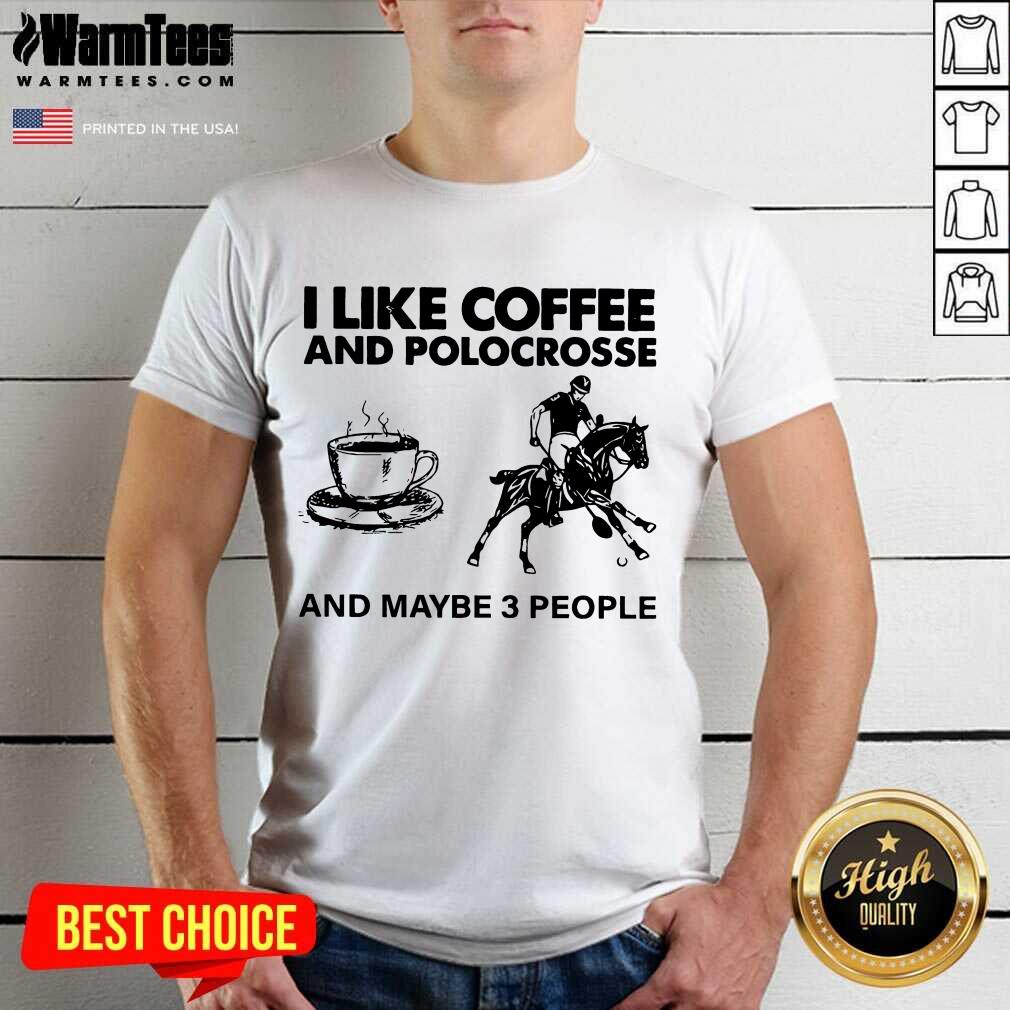 Awesome I Like Coffee And Polocrosse And Maybe 3 People Shirt