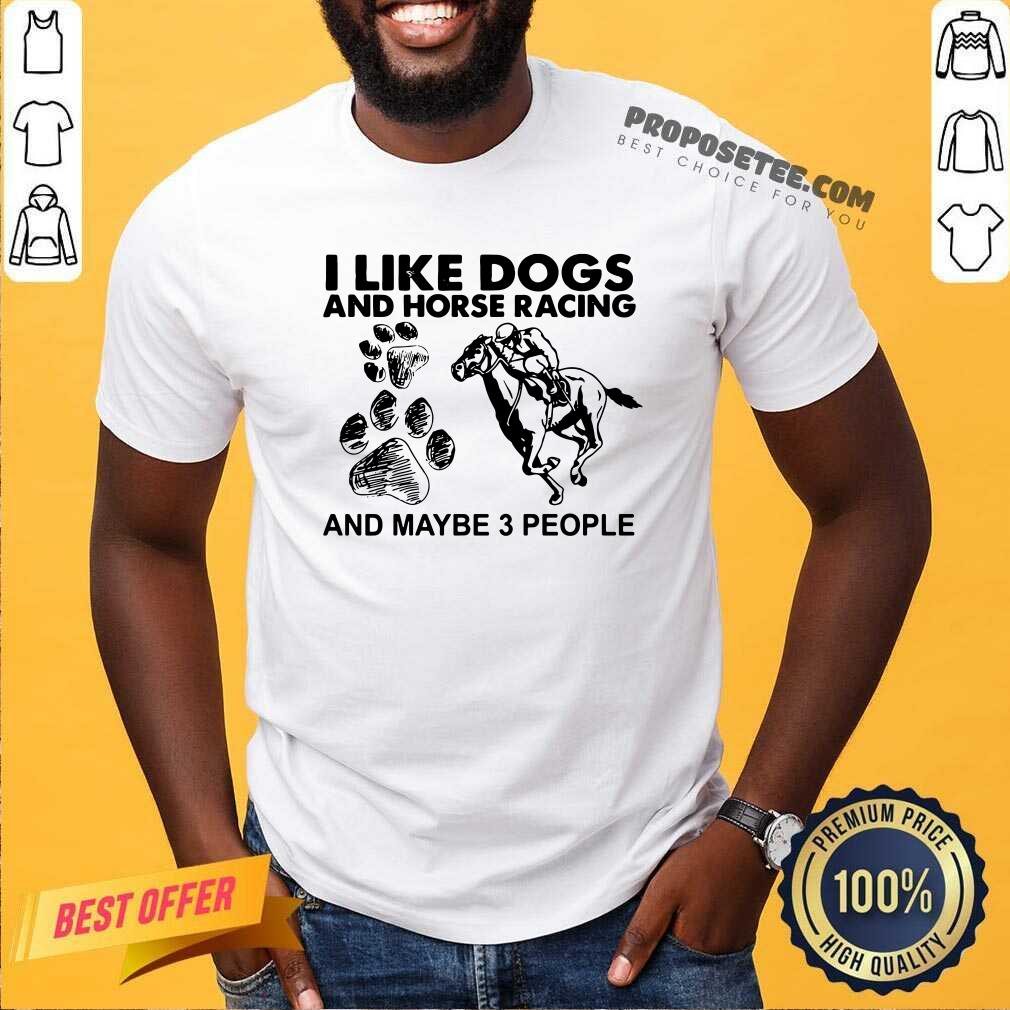 Awesome I Like Dogs And Horse Racing And Maybe 3 People Shirt